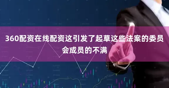 360配资在线配资这引发了起草这些法案的委员会成员的不满